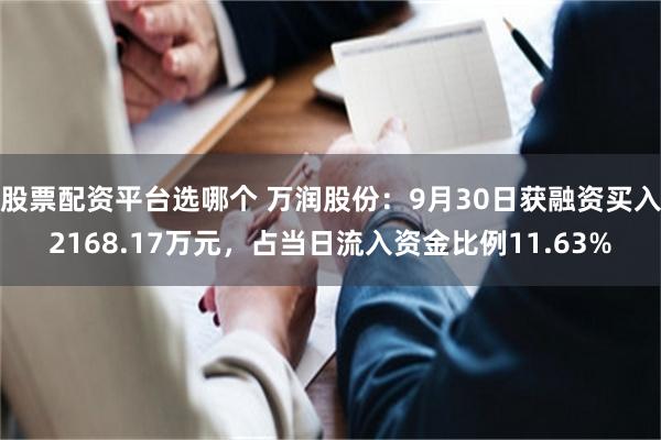 股票配资平台选哪个 万润股份：9月30日获融资买入2168.17万元，占当日流入资金比例11.63%