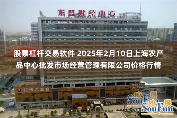 股票杠杆交易软件 2025年2月10日上海农产品中心批发市场经营管理有限公司价格行情